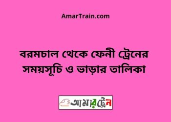 বরমচাল টু ফেনী ট্রেনের সময়সূচী ও মূল্য তালিকা