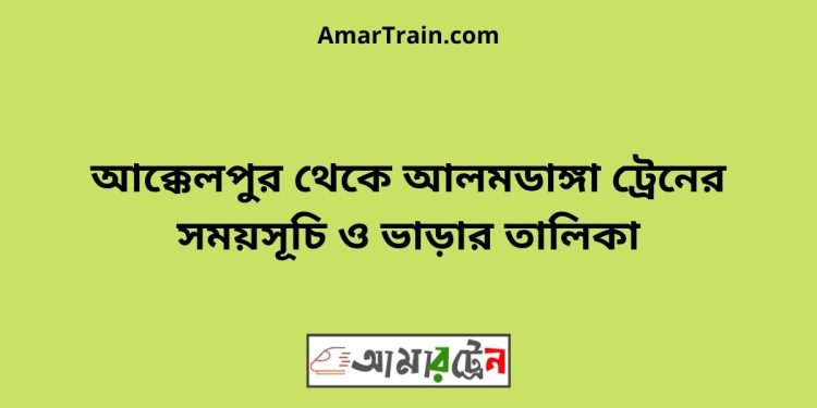 আক্কেলপুর টু আলমডাঙ্গা ট্রেনের সময়সূচী ও ভাড়া তালিকা