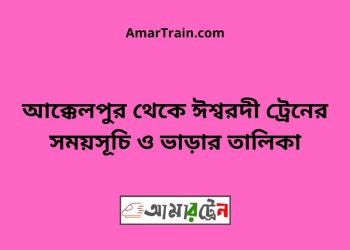 আক্কেলপুর টু ঈশ্বরদী ট্রেনের সময়সূচী ও ভাড়া তালিকা