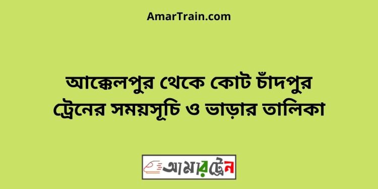 আক্কেলপুর টু কোট চাঁদপুর ট্রেনের সময়সূচী ও ভাড়া তালিকা