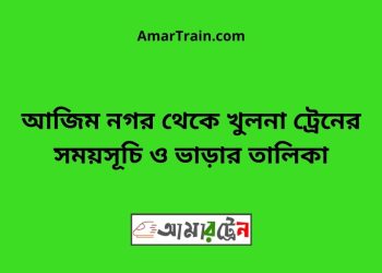 আজিম নগর টু খুলনা ট্রেনের সময়সূচী ও ভাড়া তালিকা