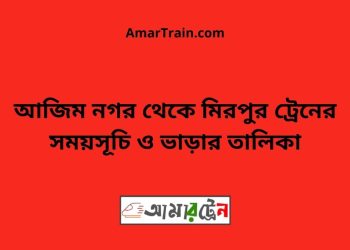 আজিম নগর টু মিরপুর ট্রেনের সময়সূচী ও ভাড়া তালিকা