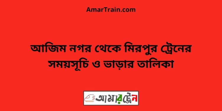 আজিম নগর টু মিরপুর ট্রেনের সময়সূচী ও ভাড়া তালিকা