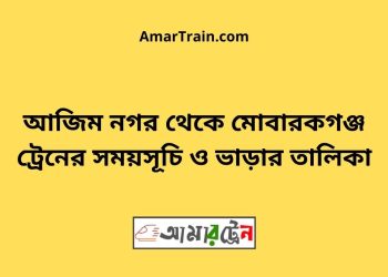 আজিম নগর টু মোবারকগঞ্জ ট্রেনের সময়সূচী ও ভাড়া তালিকা