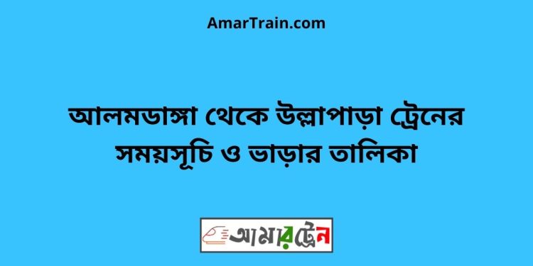 আলমডাঙ্গা টু উল্লাপাড়া ট্রেনের সময়সূচী ও ভাড়া তালিকা