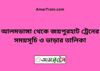 আলমডাঙ্গা টু জয়পুরহাট ট্রেনের সময়সূচী ও ভাড়া তালিকা