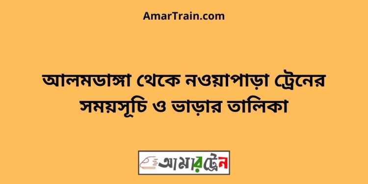 আলমডাঙ্গা টু নওয়াপাড়া ট্রেনের সময়সূচী ও ভাড়া তালিকা