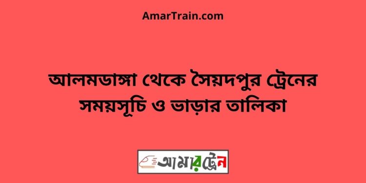 আলমডাঙ্গা টু সৈয়দপুর ট্রেনের সময়সূচী ও ভাড়া তালিকা