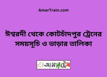 ঈশ্বরদী টু কোটচাঁদপুর ট্রেনের সময়সূচী ও ভাড়া তালিকা
