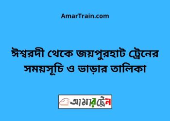 ঈশ্বরদী টু জয়পুরহাট ট্রেনের সময়সূচী ও ভাড়া তালিকা