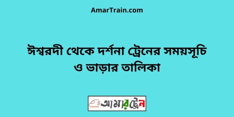 ঈশ্বরদী টু দর্শনা ট্রেনের সময়সূচী ও ভাড়া তালিকা