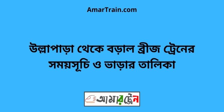উল্লাপাড়া টু বড়াল ব্রীজ ট্রেনের সময়সূচী ও ভাড়া তালিকা