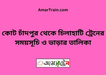 কোট চাঁদপুর টু চিলাহাটি ট্রেনের সময়সূচী ও ভাড়া তালিকা