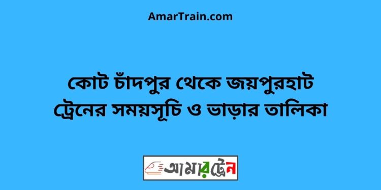 কোট চাঁদপুর টু জয়পুরহাট ট্রেনের সময়সূচী ও ভাড়া তালিকা