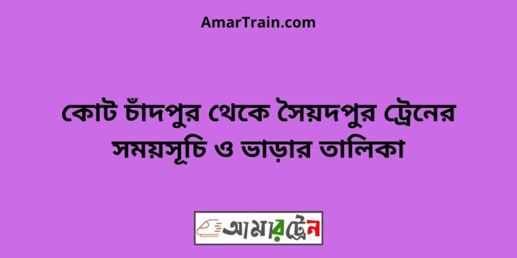 কোট চাঁদপুর টু সৈয়দপুর ট্রেনের সময়সূচী ও ভাড়া তালিকা