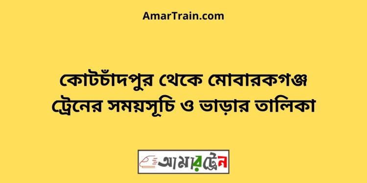 কোটচাঁদপুর টু মোবারকগঞ্জ ট্রেনের সময়সূচী ও ভাড়ার তালিকা