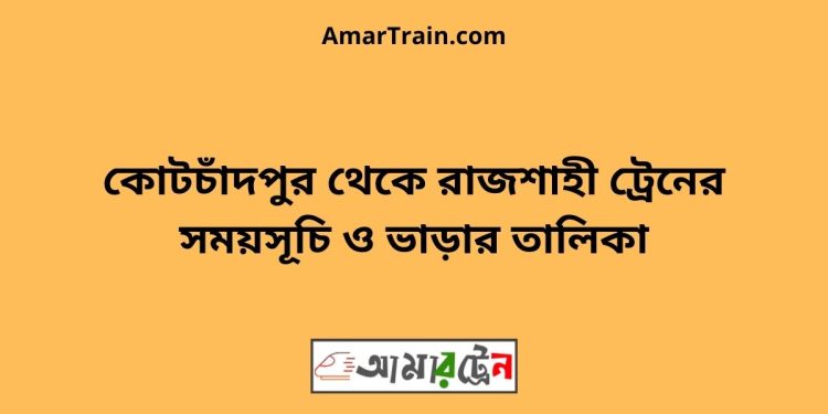 কোটচাঁদপুর টু রাজশাহী ট্রেনের সময়সূচী ও ভাড়া তালিকা