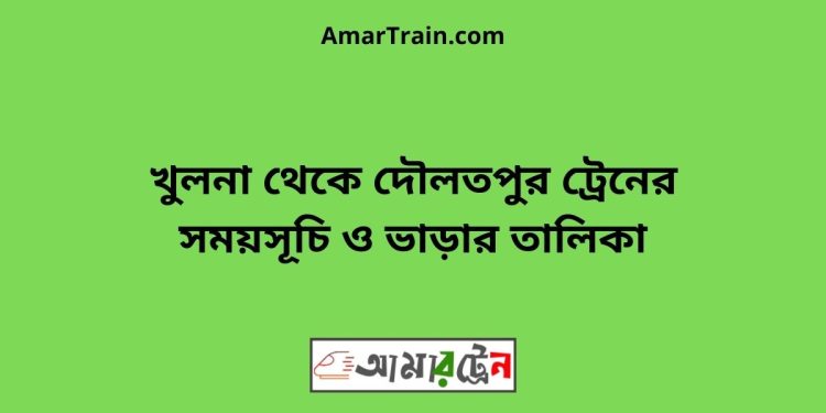 খুলনা টু দৌলতপুর ট্রেনের সময়সূচী ও ভাড়ার তালিকা