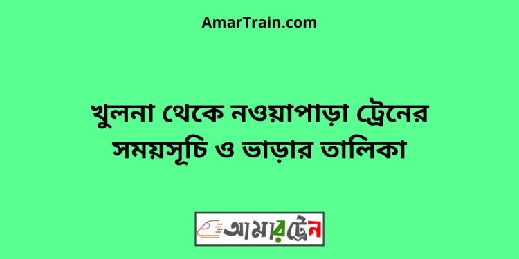 খুলনা টু নওয়াপাড়া ট্রেনের সময়সূচী ও ভাড়ার তালিকা