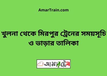 খুলনা টু মিরপুর ট্রেনের সময়সূচী ও ভাড়া তালিকা