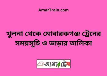 খুলনা টু মোবারকগঞ্জ ট্রেনের সময়সূচী ও ভাড়ার তালিকা