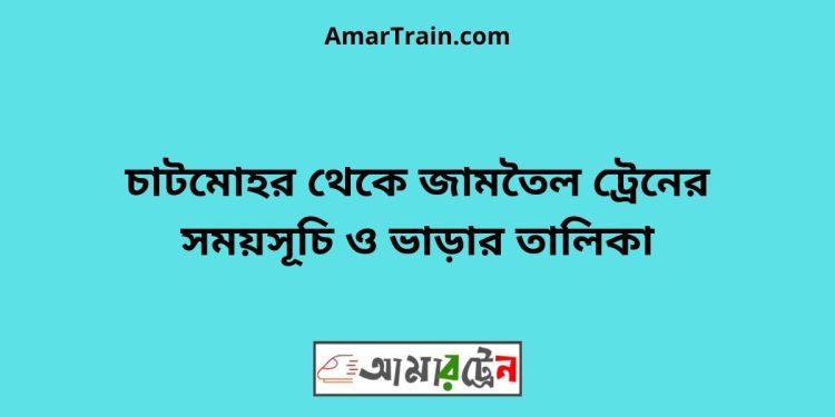 চাটমোহর টু জামতৈল ট্রেনের সময়সূচী ও ভাড়া তালিকা