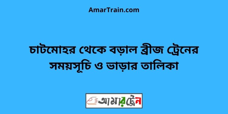 চাটমোহর টু বড়াল ব্রীজ ট্রেনের সময়সূচী ও ভাড়া তালিকা