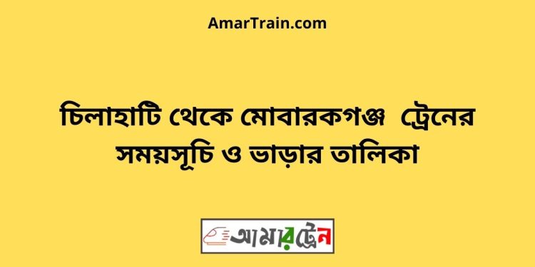 চিলাহাটি টু মোবারকগঞ্জ ট্রেনের সময়সূচী ও ভাড়া তালিকা