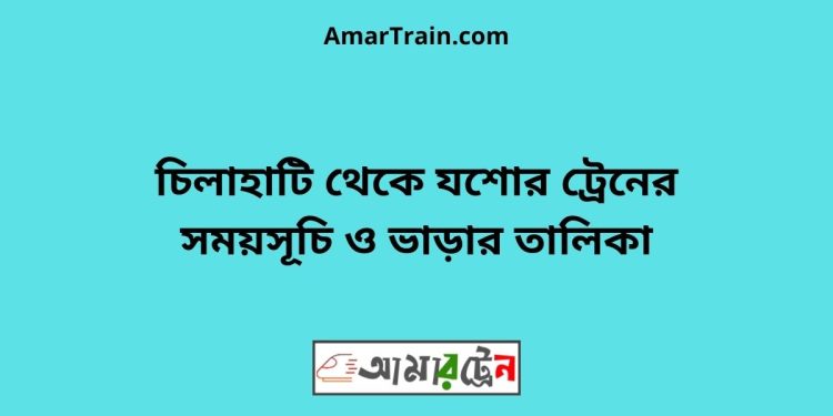 চিলাহাটি টু যশোর ট্রেনের সময়সূচী ও ভাড়া তালিকা