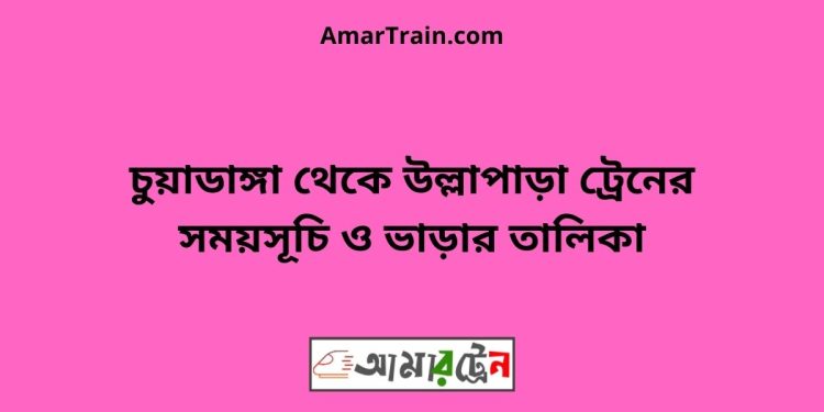 চুয়াডাঙ্গা টু উল্লাপাড়া ট্রেনের সময়সূচী ও ভাড়া তালিকা