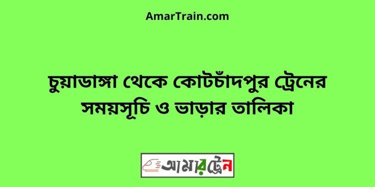 চুয়াডাঙ্গা টু কোটচাঁদপুর ট্রেনের সময়সূচী ও ভাড়া তালিকা