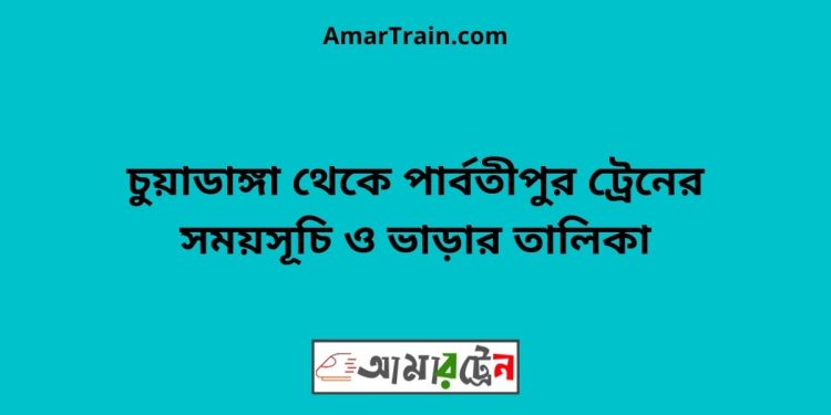 চুয়াডাঙ্গা টু পার্বতীপুর ট্রেনের সময়সূচী ও ভাড়া তালিকা