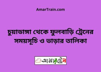 চুয়াডাঙ্গা টু ফুলবাড়ি ট্রেনের সময়সূচী ও ভাড়া তালিকা
