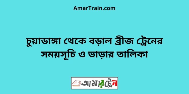 চুয়াডাঙ্গা টু বড়াল ব্রীজ ট্রেনের সময়সূচী ও ভাড়া তালিকা