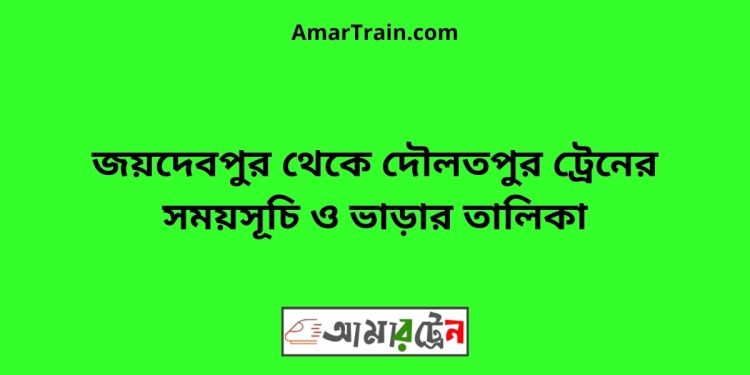 জয়দেবপুর টু দৌলতপুর ট্রেনের সময়সূচী ও ভাড়া তালিকা