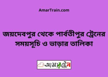 জয়দেবপুর টু পার্বতীপুর ট্রেনের সময়সূচী ও ভাড়া তালিকা