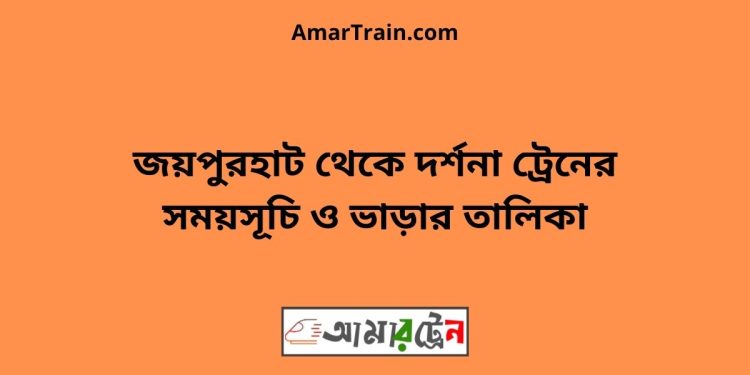 জয়পুরহাট টু দর্শনা ট্রেনের সময়সূচী ও ভাড়া তালিকা