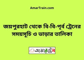 জয়পুরহাট টু বি-বি-পৃর্ব ট্রেনের সময়সূচী ও ভাড়া তালিকা