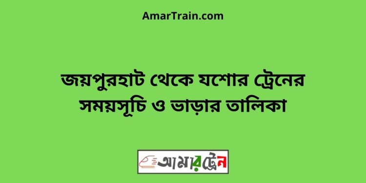 জয়পুরহাট টু যশোর ট্রেনের সময়সূচী ও ভাড়া তালিকা