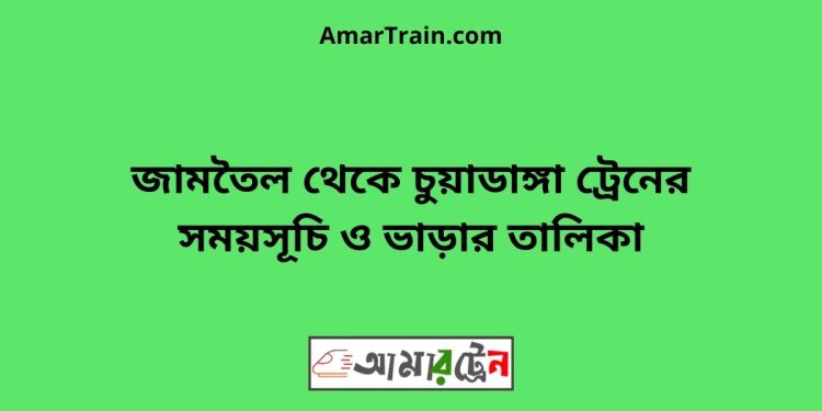 জামতৈল টু চুয়াডাঙ্গা ট্রেনের সময়সূচী ও ভাড়া তালিকা