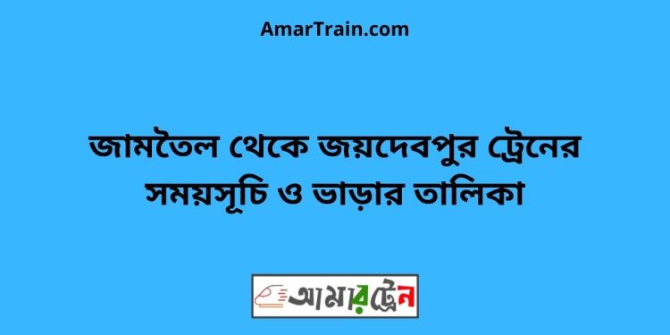 জামতৈল টু জয়দেবপুর ট্রেনের সময়সূচী ও ভাড়া তালিকা