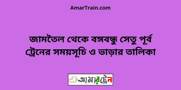 জামতৈল টু বঙ্গবন্ধু সেতু পূর্ব ট্রেনের সময়সূচী ও ভাড়া তালিকা