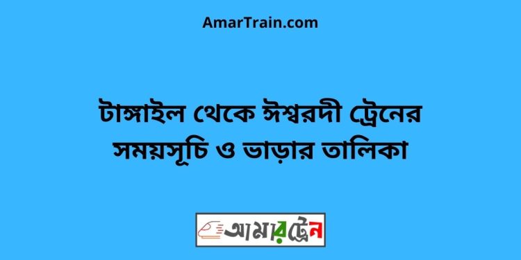 টাঙ্গাইল টু ঈশ্বরদী ট্রেনের সময়সূচী ও ভাড়ার তালিকা