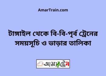 টাঙ্গাইল টু বি-বি-পৃর্ব ট্রেনের সময়সূচী ও ভাড়া তালিকা