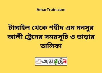 টাঙ্গাইল টু শহীদ এম মনসুর আলী ট্রেনের সময়সূচী ও ভাড়া তালিকা