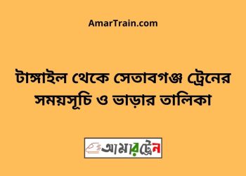 টাঙ্গাইল টু সেতাবগঞ্জ ট্রেনের সময়সূচী ও ভাড়া তালিকা