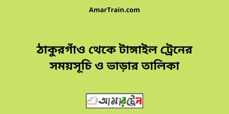 ঠাকুরগাঁও টু টাঙ্গাইল ট্রেনের সময়সূচী ও ভাড়া তালিকা