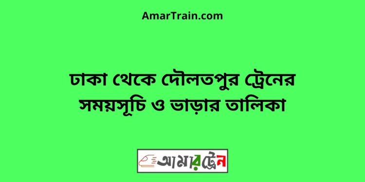 ঢাকা টু দৌলতপুর ট্রেনের সময়সূচী ও ভাড়া তালিকা