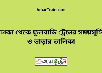 ঢাকা টু ফুলবাড়ি ট্রেনের সময়সূচী ও ভাড়া তালিকা
