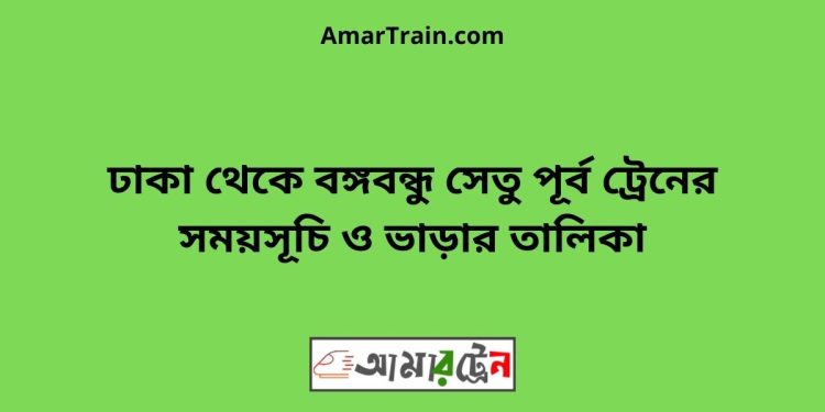 ঢাকা টু বঙ্গবন্ধু সেতু পূর্ব ট্রেনের সময়সূচী ও ভাড়া তালিকা